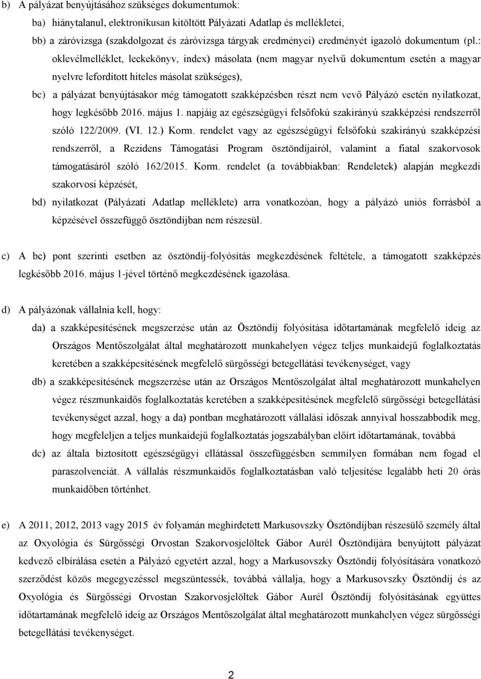 : oklevélmelléklet, leckekönyv, index) másolata (nem magyar nyelvű dokumentum esetén a magyar nyelvre lefordított hiteles másolat szükséges), bc) a pályázat benyújtásakor még támogatott szakképzésben