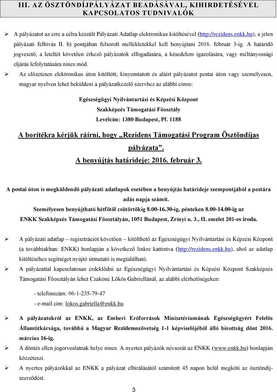 A határidő jogvesztő, a leteltét követően érkező pályázatok elfogadására, a késedelem igazolására, vagy méltányossági eljárás lefolytatására nincs mód.