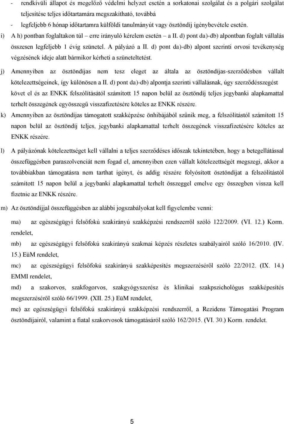 A pályázó a II. d) pont da)-db) alpont szerinti orvosi tevékenység végzésének ideje alatt bármikor kérheti a szüneteltetést.