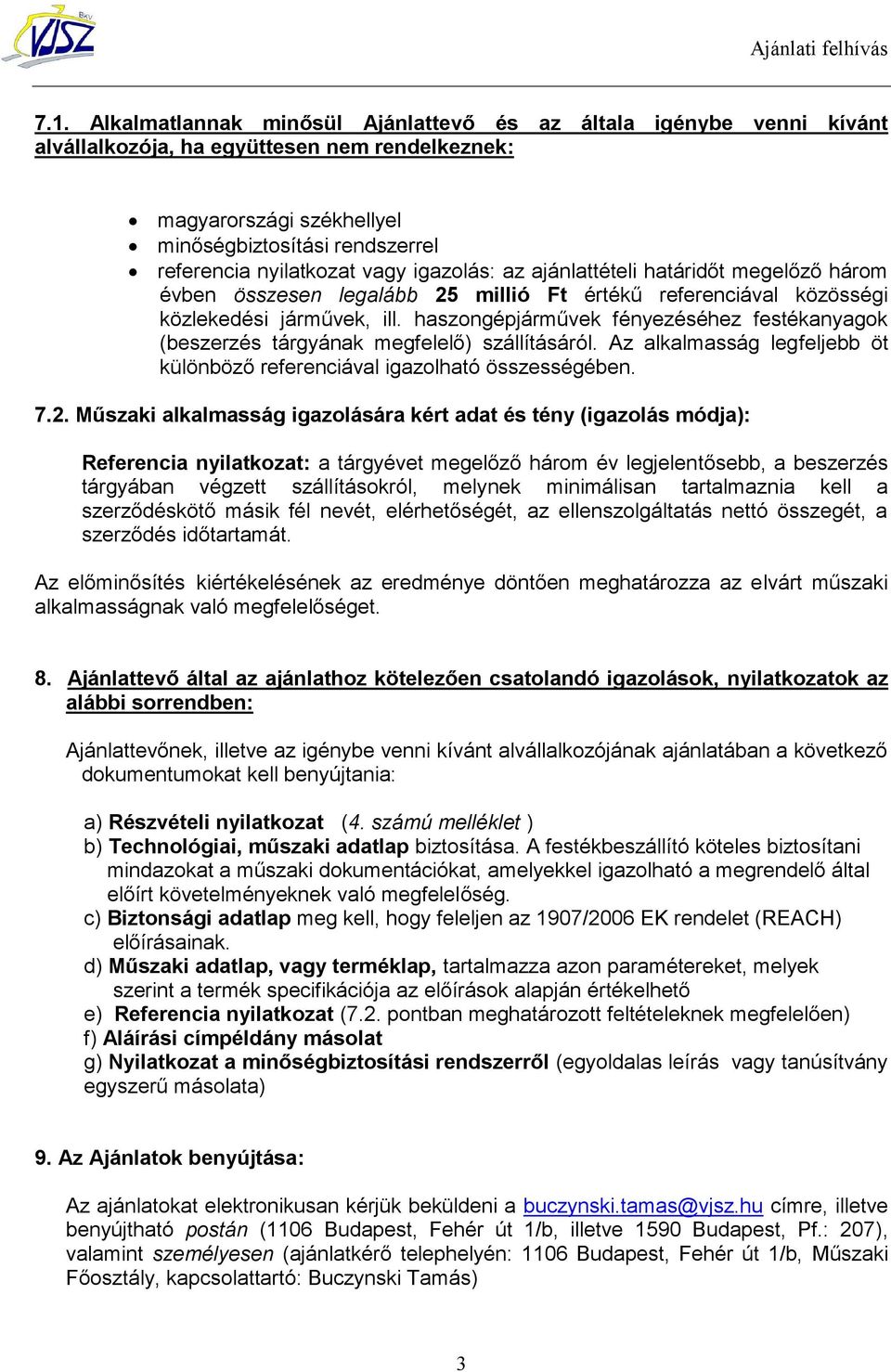 haszongépjárművek fényezéséhez festékanyagok (beszerzés tárgyának megfelelő) szállításáról. Az alkalmasság legfeljebb öt különböző referenciával igazolható összességében. 7.2.