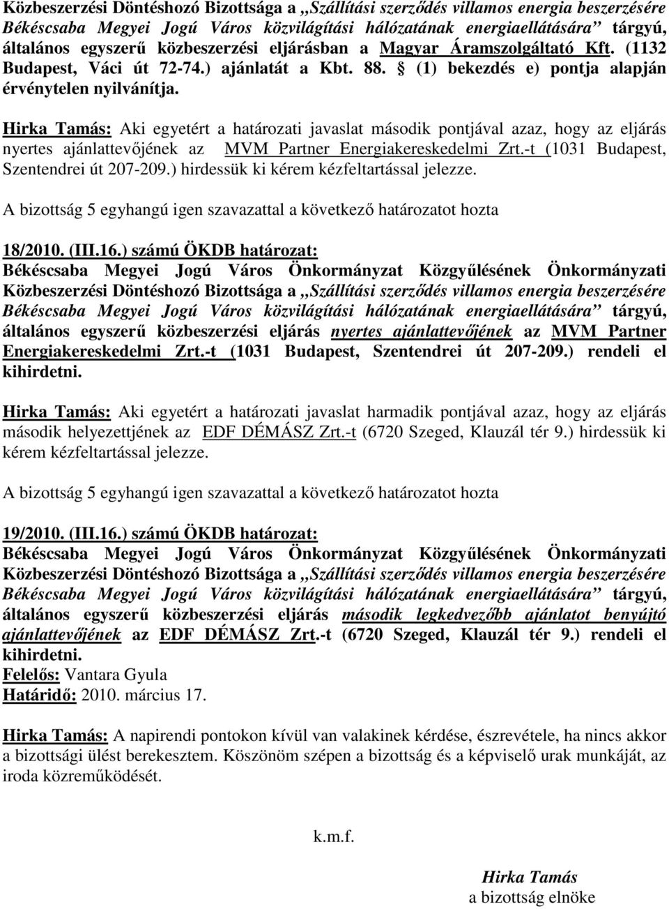 Hirka Tamás: Aki egyetért a határozati javaslat második pontjával azaz, hogy az eljárás nyertes ajánlattevıjének az MVM Partner Energiakereskedelmi Zrt.-t (1031 Budapest, Szentendrei út 207-209.