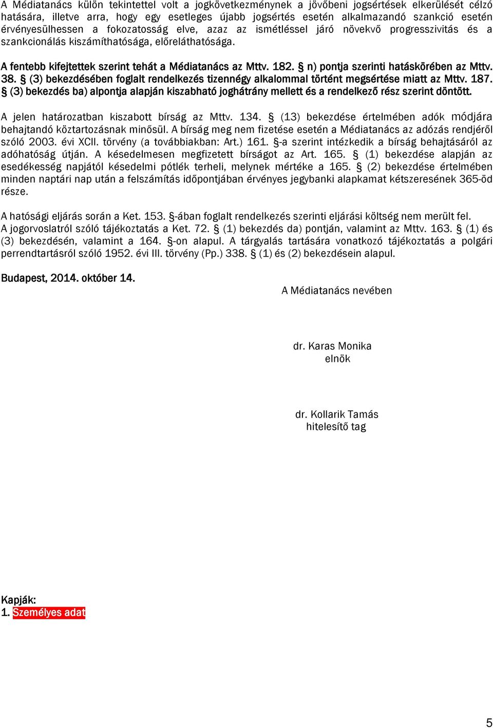 182. n) pontja szerinti hatáskörében az Mttv. 38. (3) bekezdésében foglalt rendelkezés tizennégy alkalommal történt megsértése miatt az Mttv. 187.