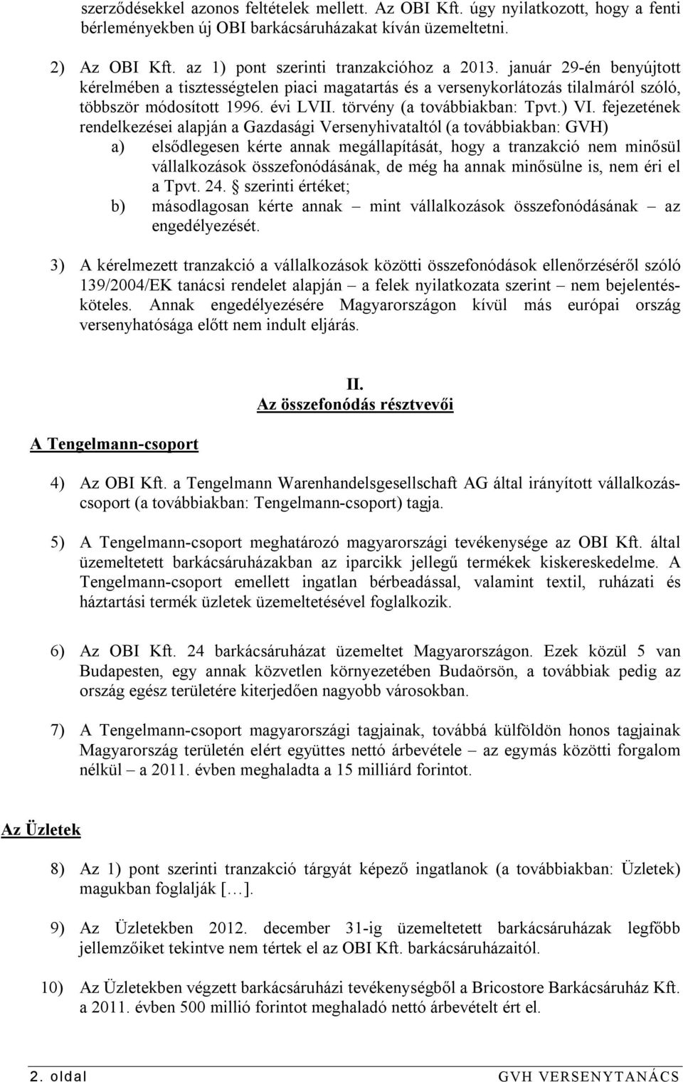 fejezetének rendelkezései alapján a Gazdasági Versenyhivataltól (a továbbiakban: GVH) a) elsődlegesen kérte annak megállapítását, hogy a tranzakció nem minősül vállalkozások összefonódásának, de még