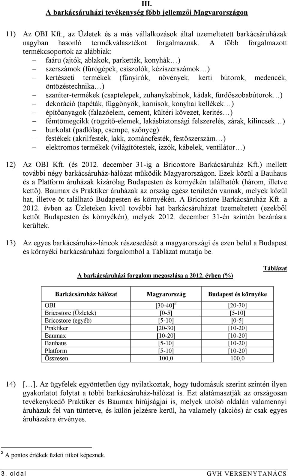 medencék, öntözéstechnika ) szaniter-termékek (csaptelepek, zuhanykabinok, kádak, fürdőszobabútorok ) dekoráció (tapéták, függönyök, karnisok, konyhai kellékek ) építőanyagok (falazóelem, cement,