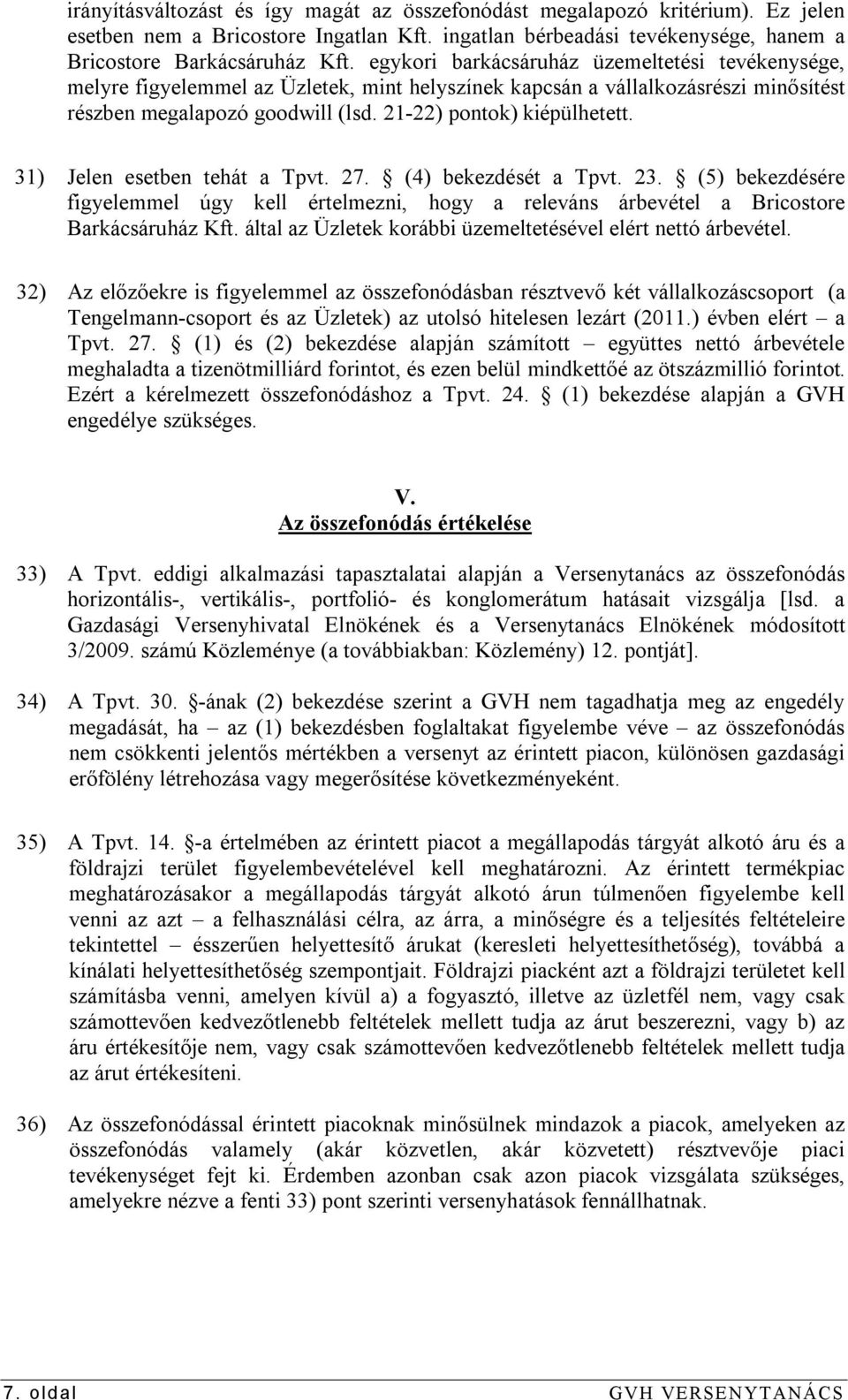 31) Jelen esetben tehát a Tpvt. 27. (4) bekezdését a Tpvt. 23. (5) bekezdésére figyelemmel úgy kell értelmezni, hogy a releváns árbevétel a Bricostore Barkácsáruház Kft.