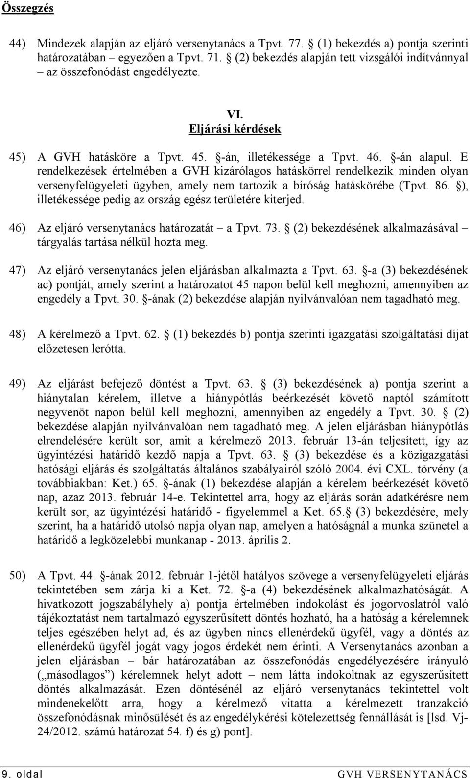 E rendelkezések értelmében a GVH kizárólagos hatáskörrel rendelkezik minden olyan versenyfelügyeleti ügyben, amely nem tartozik a bíróság hatáskörébe (Tpvt. 86.