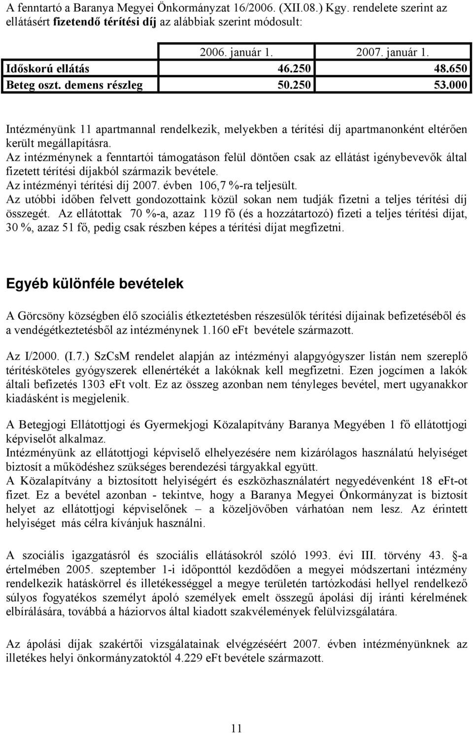 Az intézménynek a fenntartói támogatáson felül döntően csak az ellátást igénybevevők által fizetett térítési díjakból származik bevétele. Az intézményi térítési díj 2007. évben 106,7 %-ra teljesült.