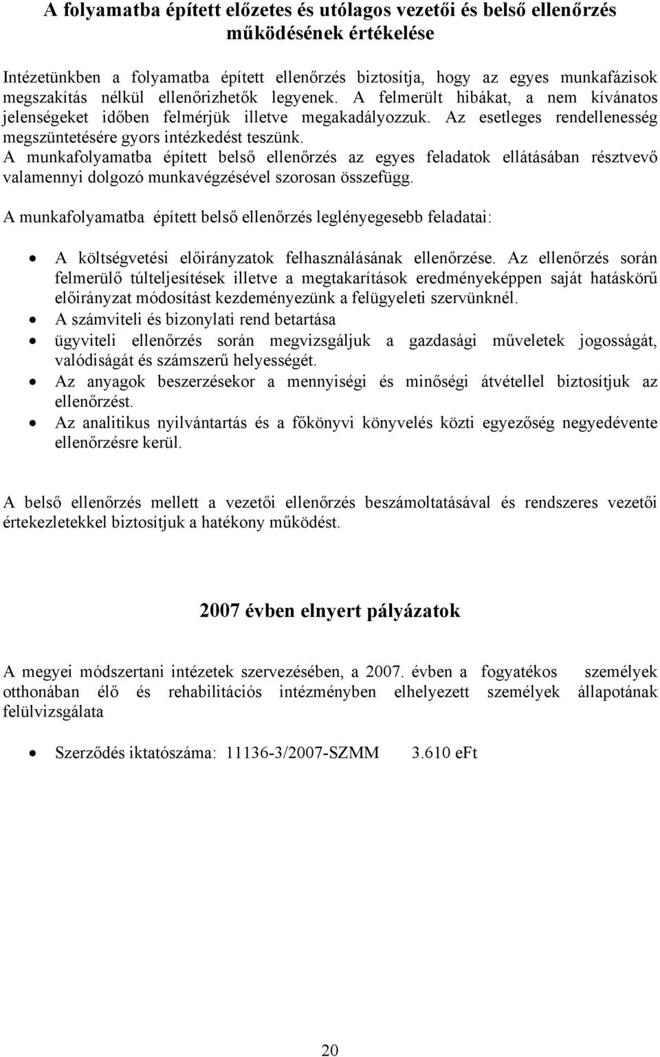 A munkafolyamatba épített belső ellenőrzés az egyes feladatok ellátásában résztvevő valamennyi dolgozó munkavégzésével szorosan összefügg.