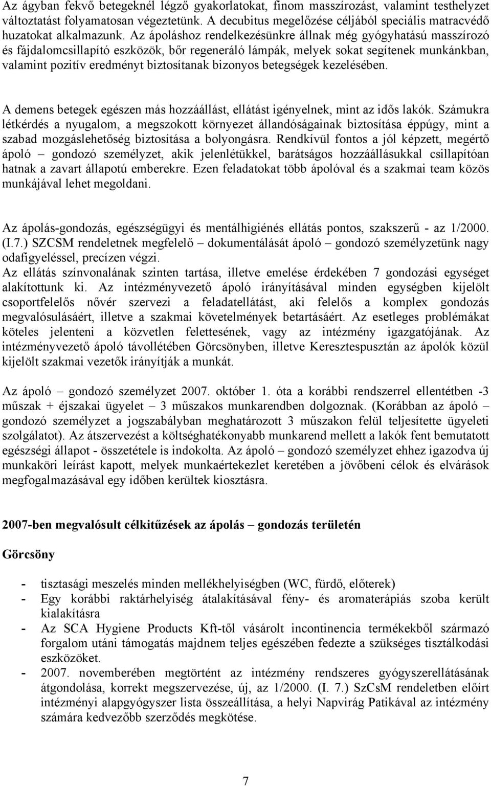 Az ápoláshoz rendelkezésünkre állnak még gyógyhatású masszírozó és fájdalomcsillapító eszközök, bőr regeneráló lámpák, melyek sokat segítenek munkánkban, valamint pozitív eredményt biztosítanak