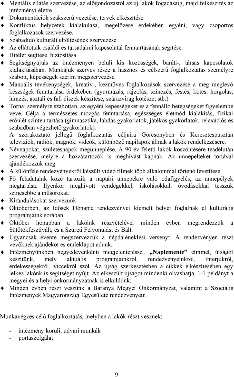 Szabadidő kulturált eltöltésének szervezése. Az ellátottak családi és társadalmi kapcsolatai fenntartásának segítése. Hitélet segítése, biztosítása.