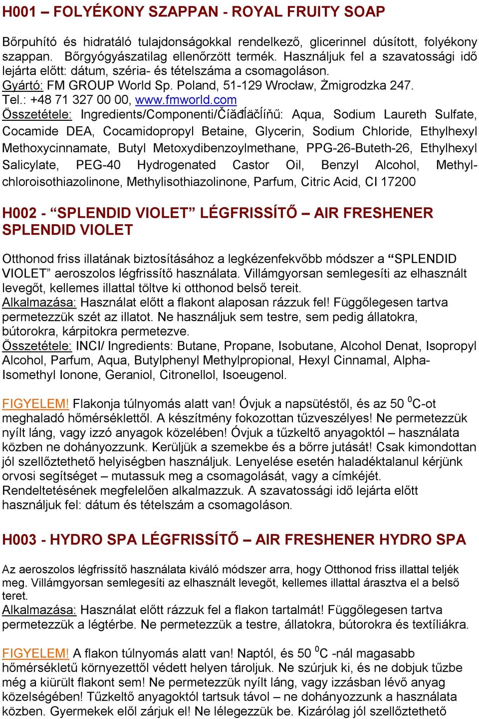 com Összetétele: Ingredients/Componenti/Číăđĺäčĺíňű: Aqua, Sodium Laureth Sulfate, Cocamide DEA, Cocamidopropyl Betaine, Glycerin, Sodium Chloride, Ethylhexyl Methoxycinnamate, Butyl