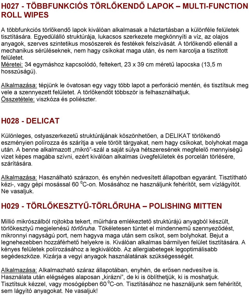 A törlőkendő ellenáll a mechanikus sérüléseknek, nem hagy csíkokat maga után, és nem karcolja a tisztított felületet.