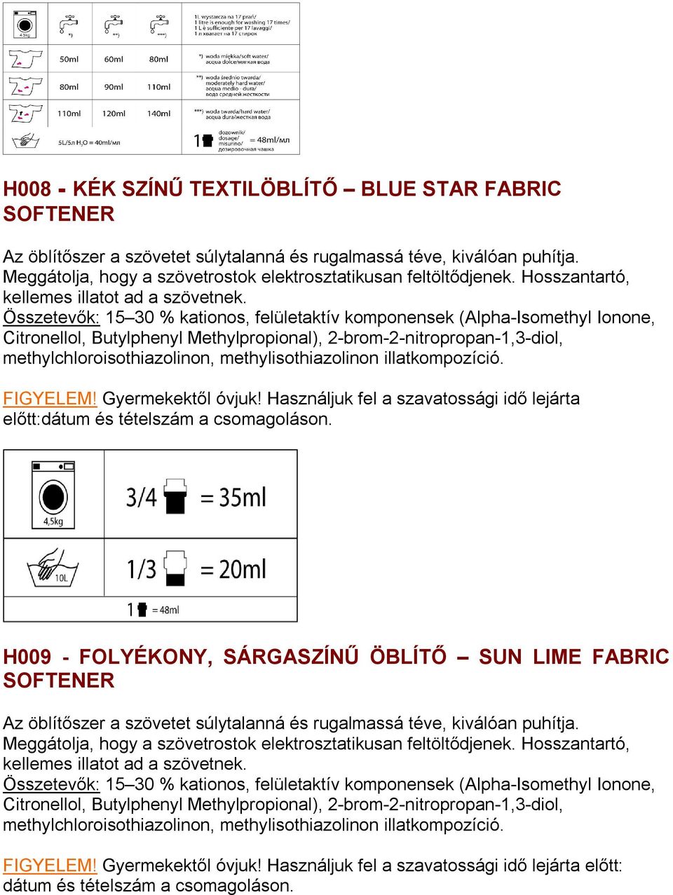 Összetevők: 15 30 % kationos, felületaktív komponensek (Alpha-Isomethyl Ionone, Citronellol, Butylphenyl Methylpropional), 2-brom-2-nitropropan-1,3-diol, methylchloroisothiazolinon,