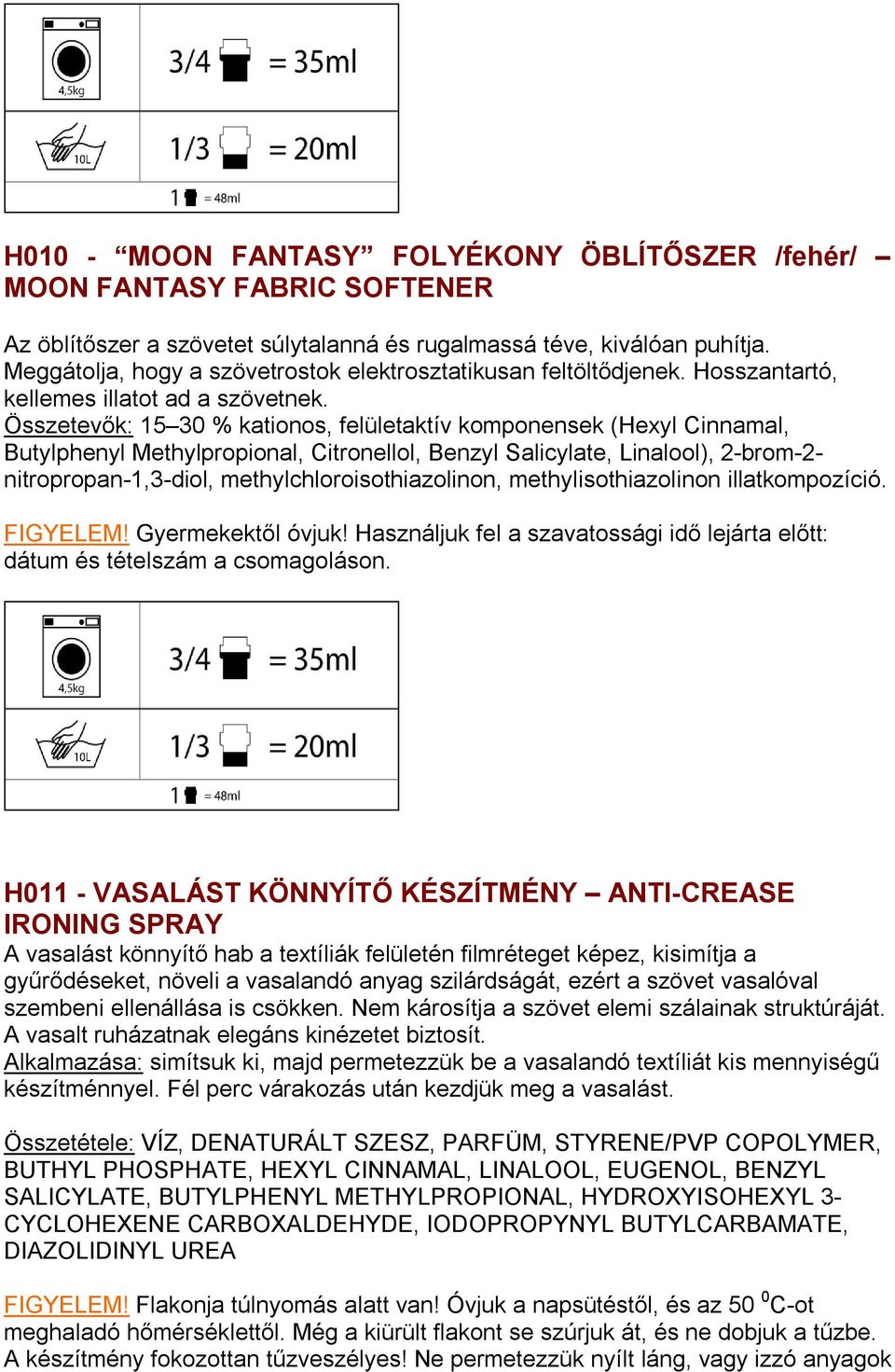 Összetevők: 15 30 % kationos, felületaktív komponensek (Hexyl Cinnamal, Butylphenyl Methylpropional, Citronellol, Benzyl Salicylate, Linalool), 2-brom-2- nitropropan-1,3-diol,