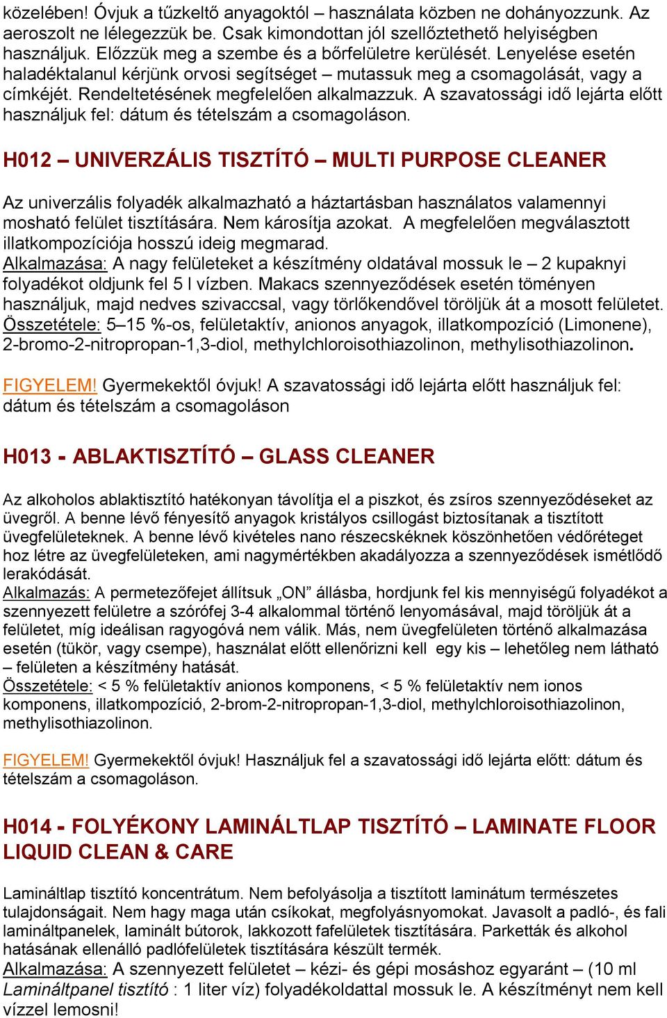 A szavatossági idő lejárta előtt használjuk fel: H012 UNIVERZÁLIS TISZTÍTÓ MULTI PURPOSE CLEANER Az univerzális folyadék alkalmazható a háztartásban használatos valamennyi mosható felület