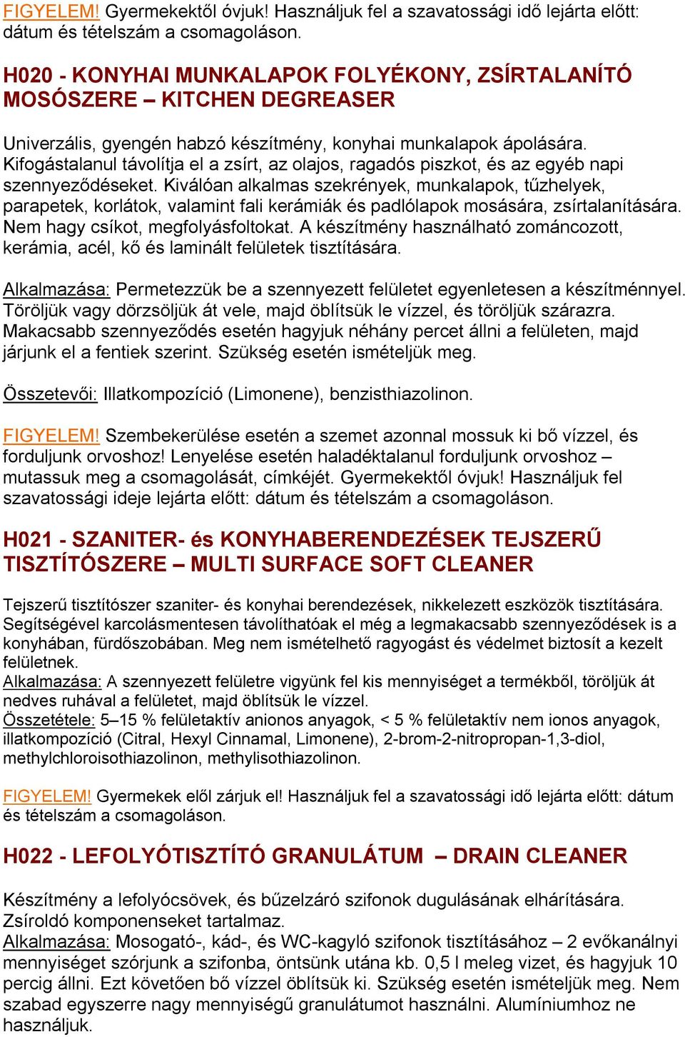 Kifogástalanul távolítja el a zsírt, az olajos, ragadós piszkot, és az egyéb napi szennyeződéseket.