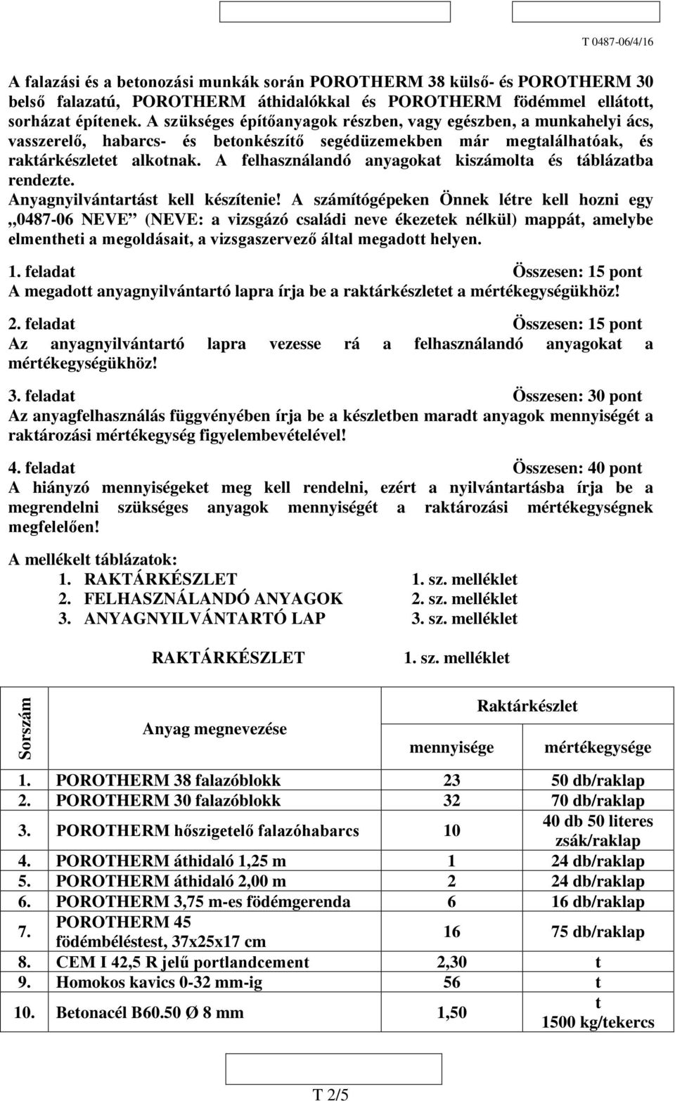 A felhasználandó anyagoka kiszámola és áblázaba rendeze. Anyagnyilvánarás kell készíenie!