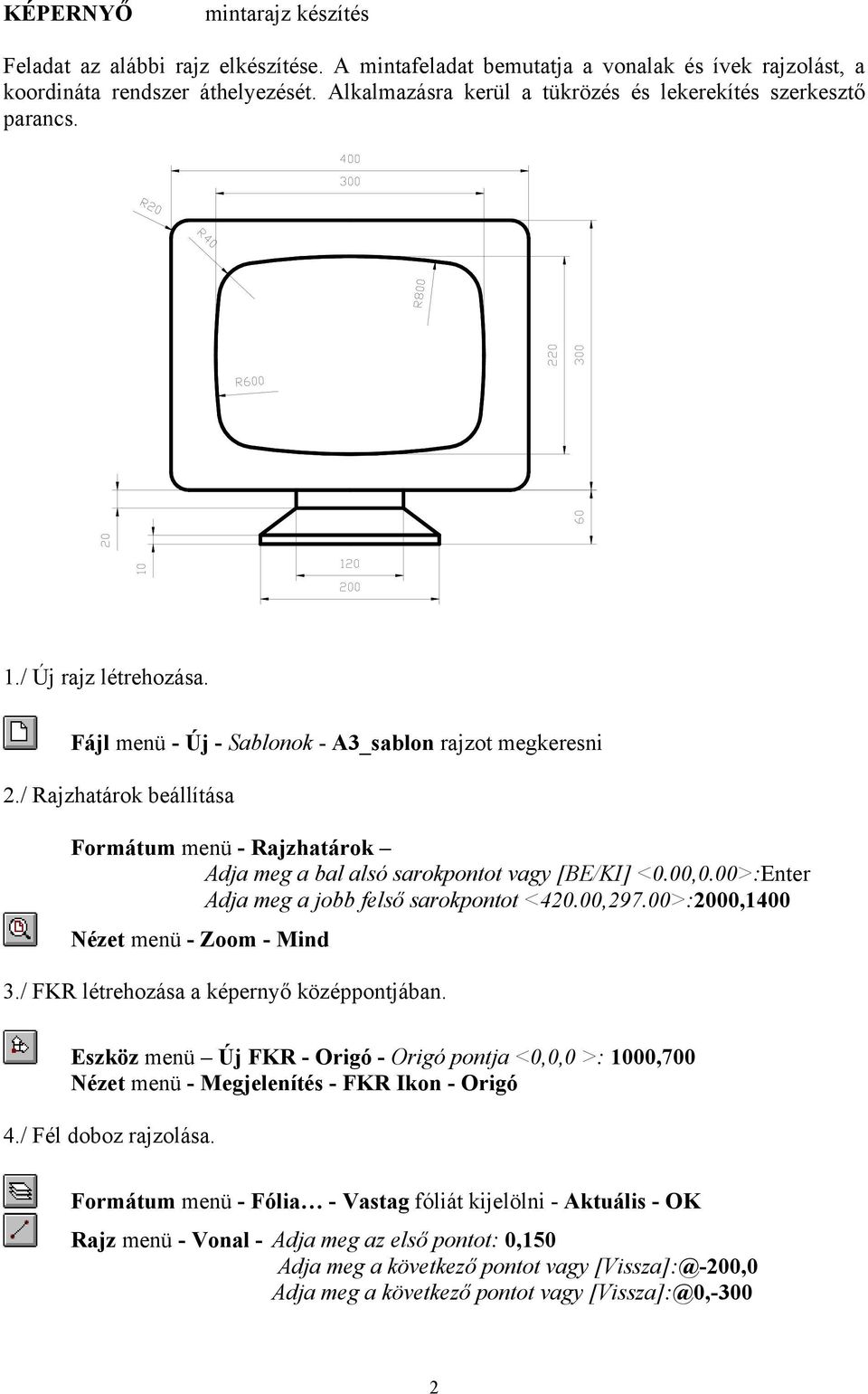 / Rajzhatárok beállítása Formátum menü - Rajzhatárok Adja meg a bal alsó sarokpontot vagy [BE/KI] <0.00,0.00>:Enter Adja meg a jobb felső sarokpontot <420.00,297.