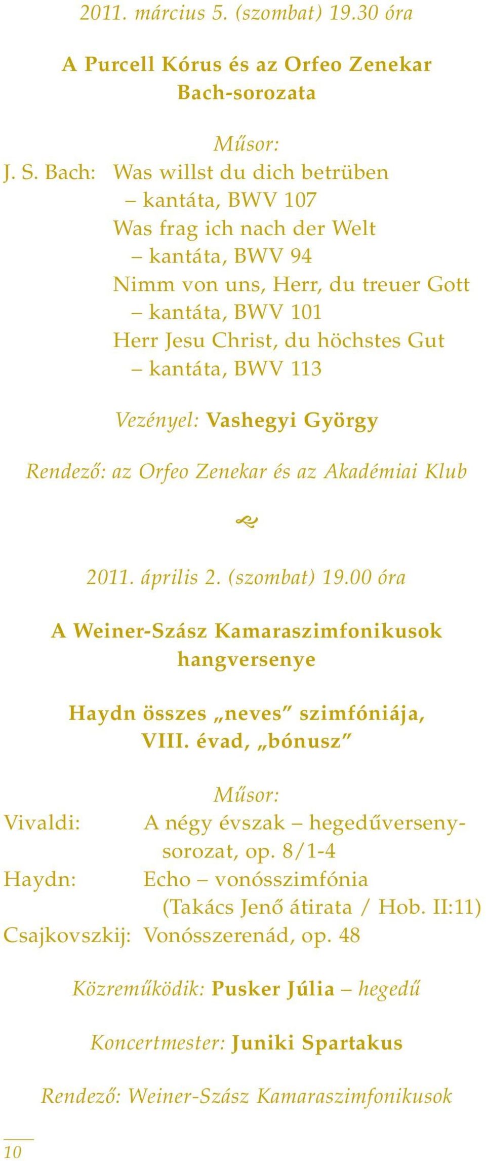 BWV 113 Vezényel: Vashegyi György Rendezô: az Orfeo Zenekar és az Akadémiai Klub 2011. április 2. (szombat) 19.