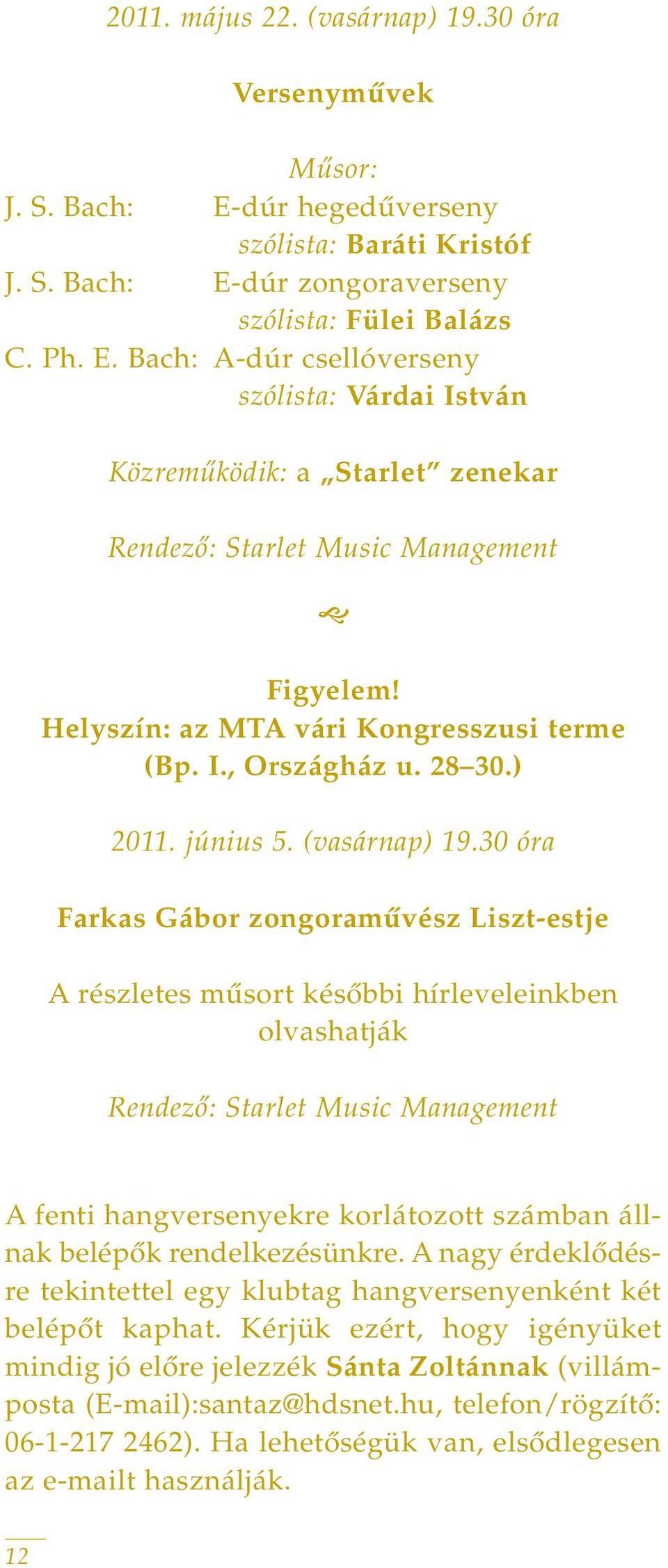 30 óra Farkas Gábor zongoramûvész Liszt-estje A részletes mûsort késôbbi hírleveleinkben olvashatják Rendezô: Starlet Music Management A fenti hangversenyekre korlátozott számban állnak belépôk