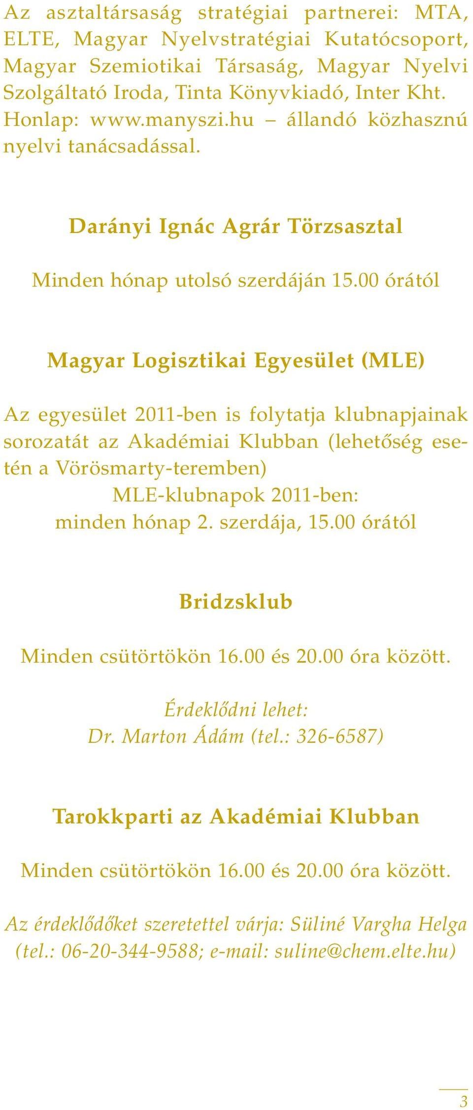 00 órától Magyar Logisztikai Egyesület (MLE) Az egyesület 2011-ben is folytatja klubnapjainak sorozatát az Akadémiai Klubban (lehetôség esetén a Vörösmarty-teremben) MLE-klubnapok 2011-ben: minden