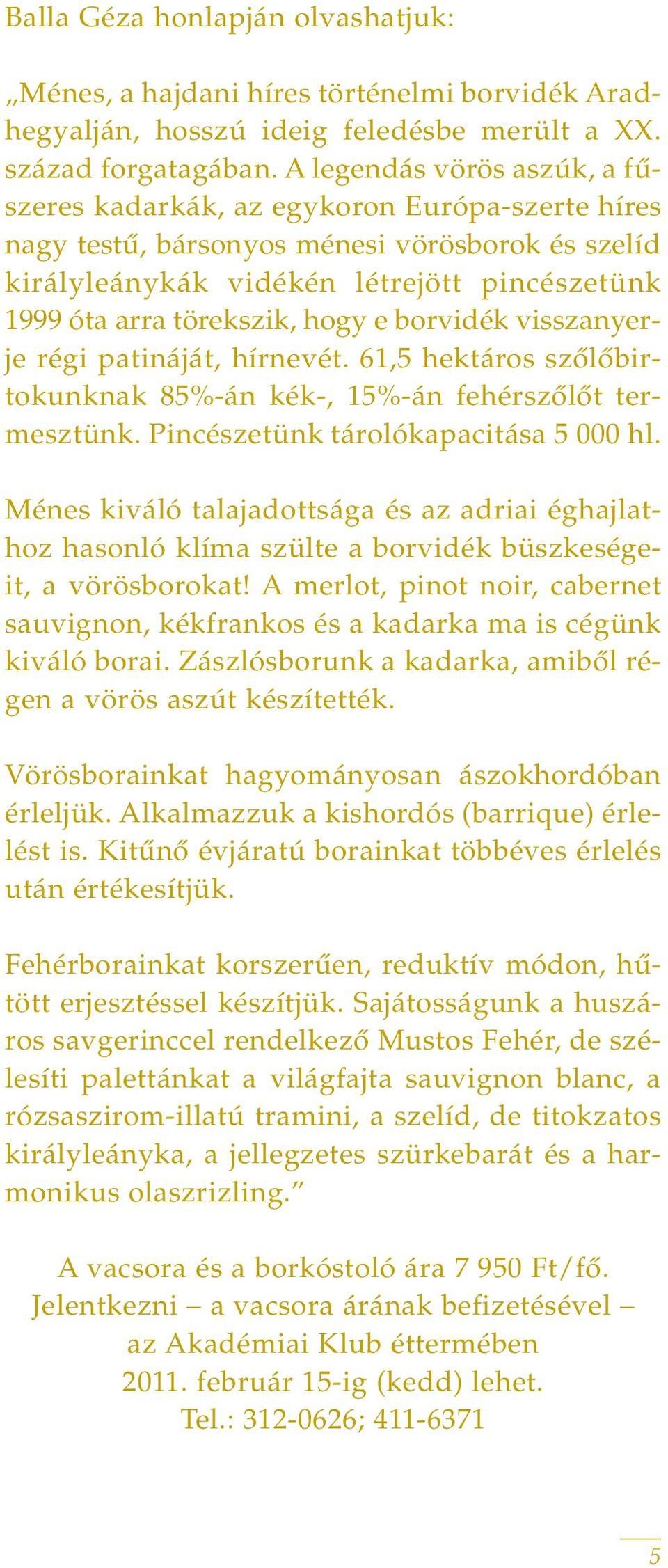 hogy e borvidék visszanyerje régi patináját, hírnevét. 61,5 hektáros szôlôbirtokunknak 85%-án kék-, 15%-án fehérszôlôt termesztünk. Pincészetünk tárolókapacitása 5 000 hl.