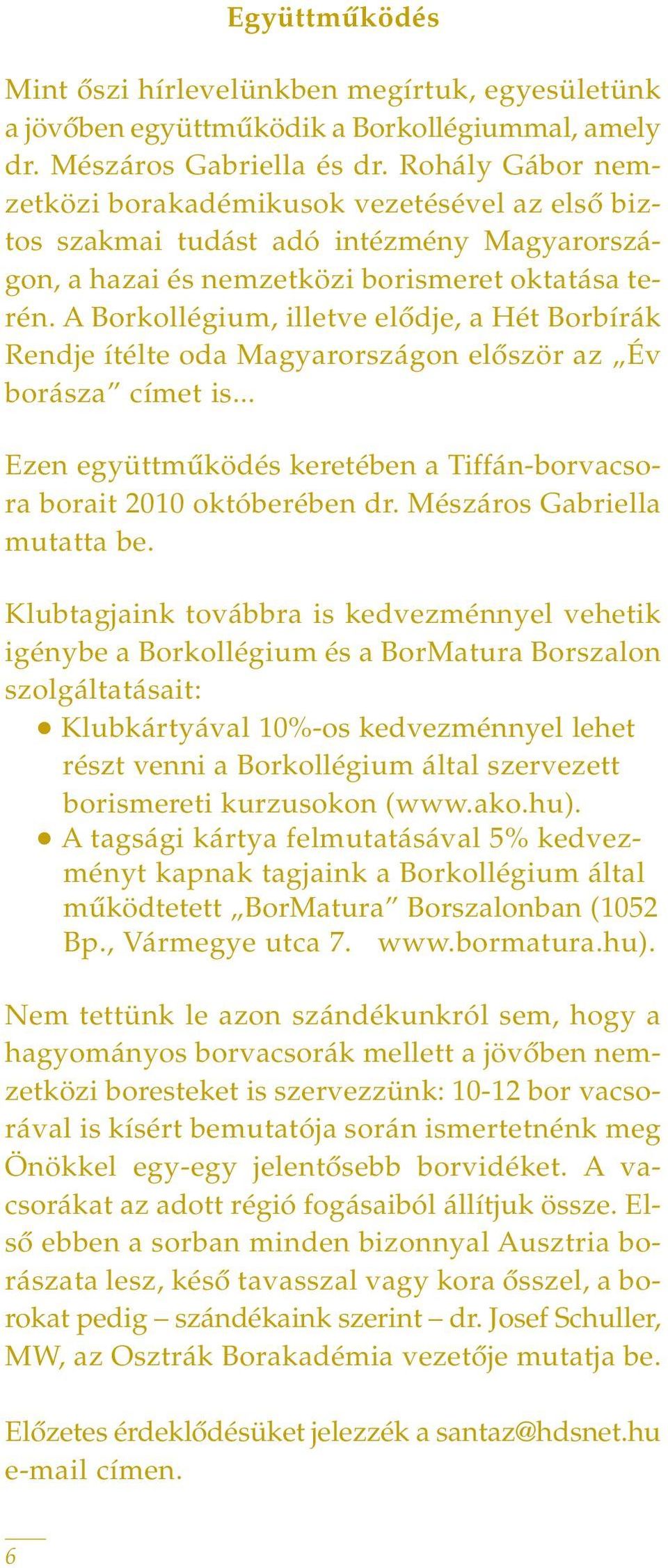 A Borkollégium, illetve elôdje, a Hét Borbírák Rendje ítélte oda Magyarországon elôször az Év borásza címet is... Ezen együttmûködés keretében a Tiffán-borvacsora borait 2010 októberében dr.