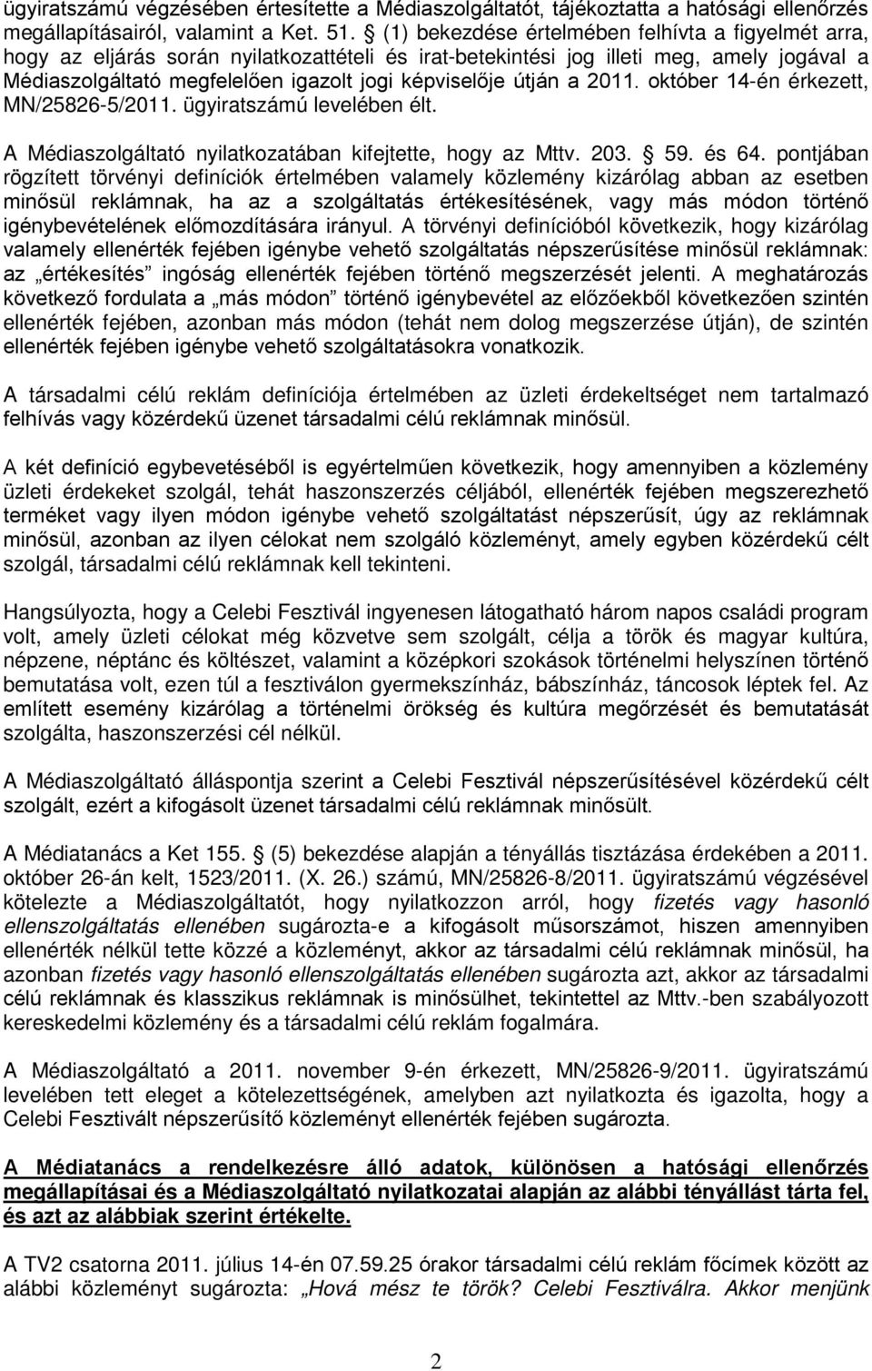 útján a 2011. október 14-én érkezett, MN/25826-5/2011. ügyiratszámú levelében élt. A Médiaszolgáltató nyilatkozatában kifejtette, hogy az Mttv. 203. 59. és 64.