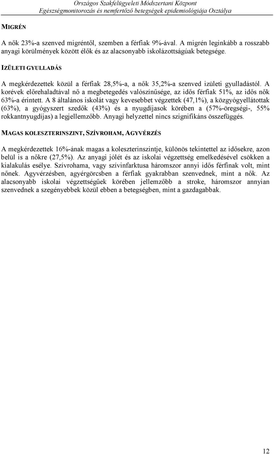 A korévek előrehaladtával nő a megbetegedés valószínűsége, az idős férfiak 51%, az idős nők 63%-a érintett.