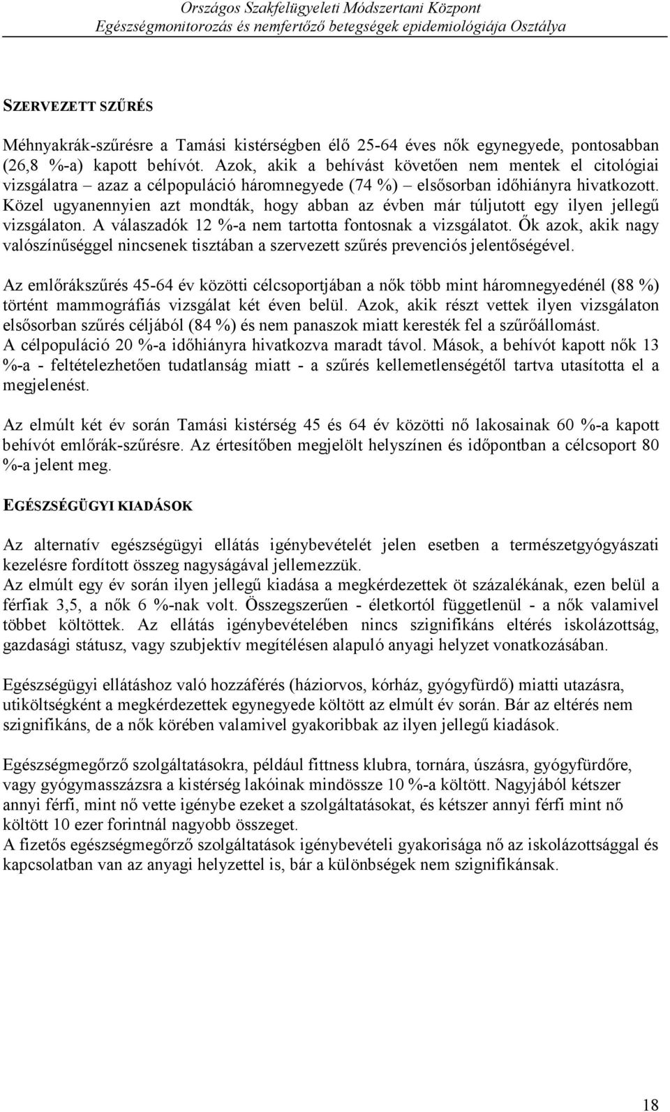 Közel ugyanennyien azt mondták, hogy abban az évben már túljutott egy ilyen jellegű vizsgálaton. A válaszadók 12 %-a nem tartotta fontosnak a vizsgálatot.