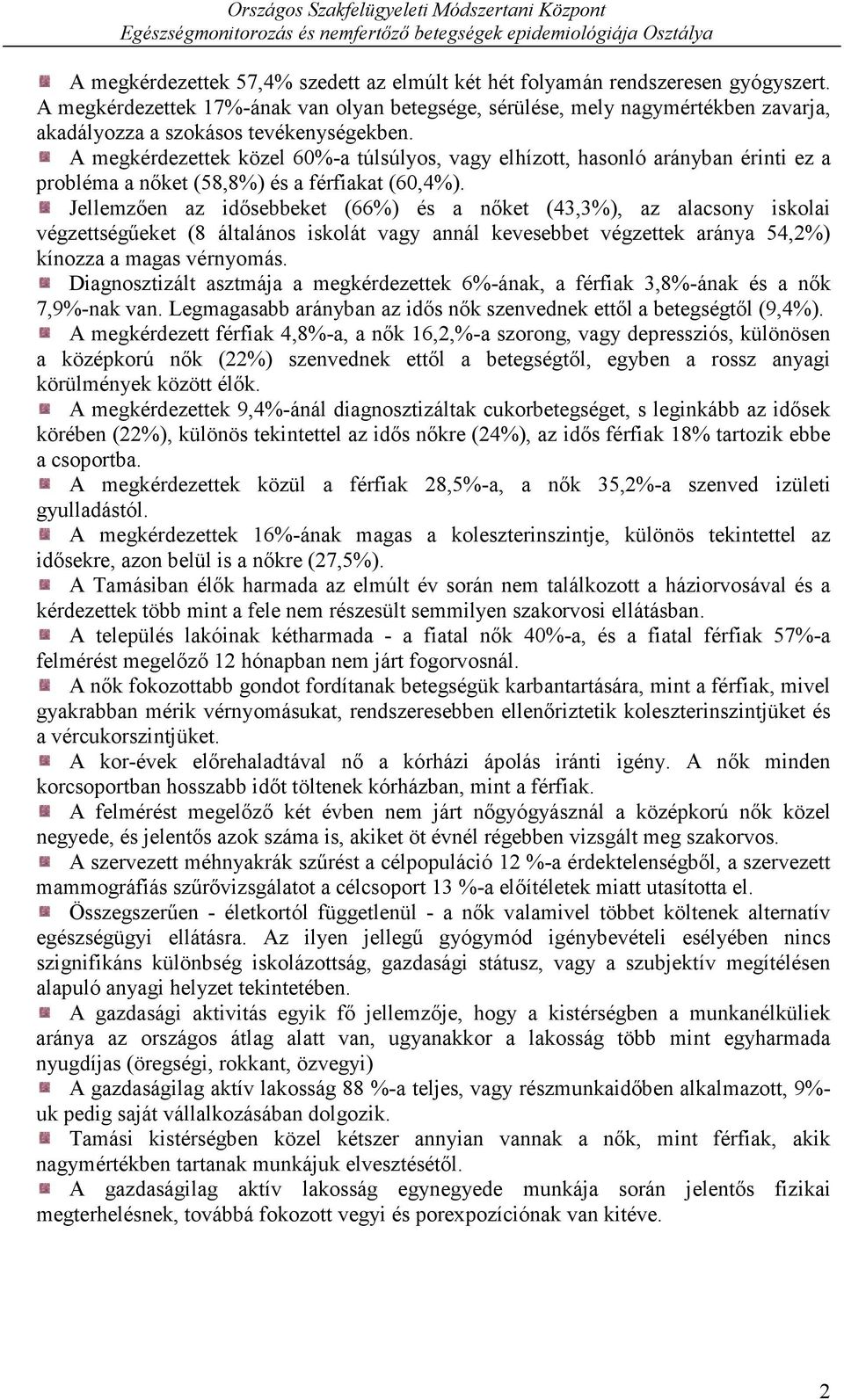 A megkérdezettek közel 60%-a túlsúlyos, vagy elhízott, hasonló arányban érinti ez a probléma a nőket (58,8%) és a férfiakat (60,4%).