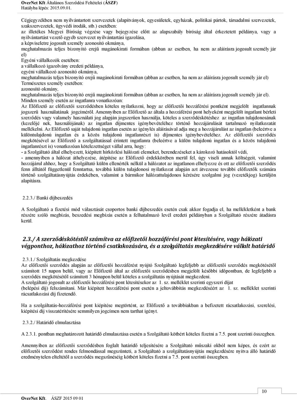 képviseletre jogosult személy azonosító okmánya, meghatalmazás teljes bizonyító erejű magánokirati formában (abban az esetben, ha nem az aláírásra jogosult személy jár el) Egyéni vállalkozók