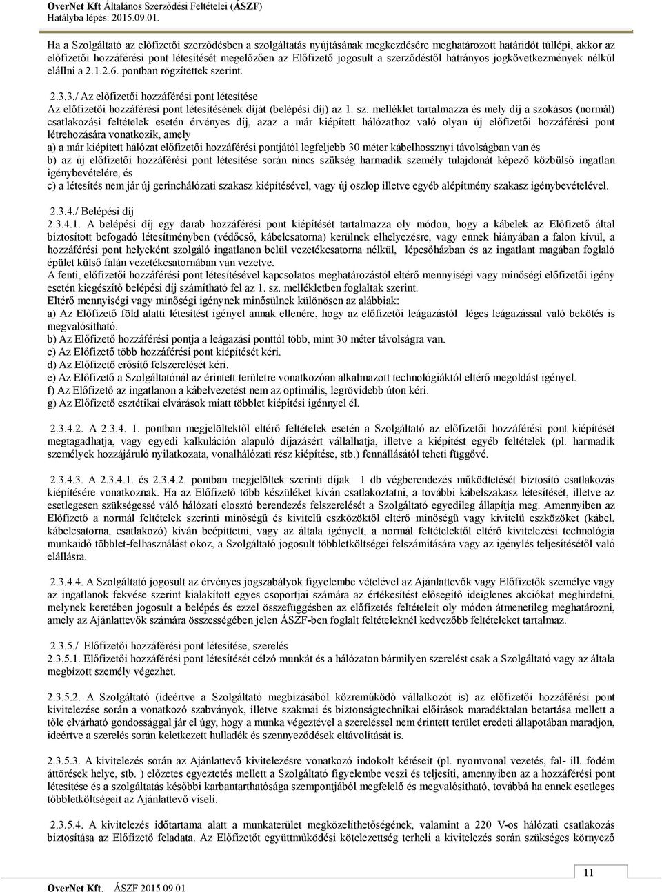 3./ Az előfizetői hozzáférési pont létesítése Az előfizetői hozzáférési pont létesítésének díját (belépési díj) az 1. sz.