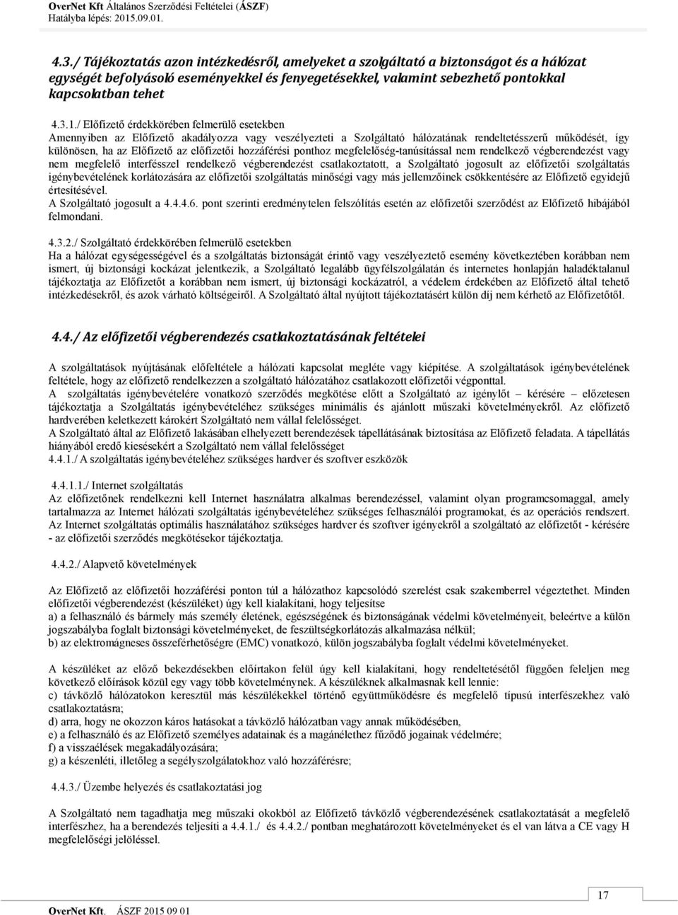 hozzáférési ponthoz megfelelőség-tanúsítással nem rendelkező végberendezést vagy nem megfelelő interfésszel rendelkező végberendezést csatlakoztatott, a Szolgáltató jogosult az előfizetői