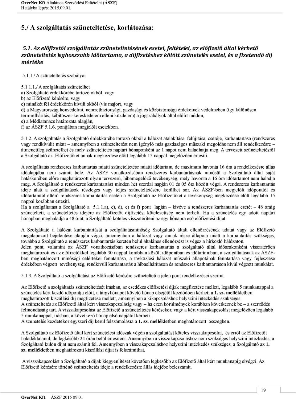 5.1.1./ A szüneteltetés szabályai 5.1.1.1./ A szolgáltatás szünetelhet a) Szolgáltató érdekkörébe tartozó okból, vagy b) az Előfizető kérésére, vagy c) mindkét fél érdekkörén kívüli okból (vis