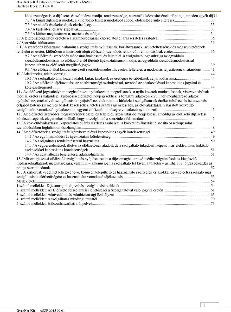 / A kötbér meghatározása, mértéke és módjai... 34 8./ A telefonszolgáltatók esetében a számhordozással kapcsolatos eljárás részletes szabályai... 35 9./ Szerződés időtartama... 36 9.1.