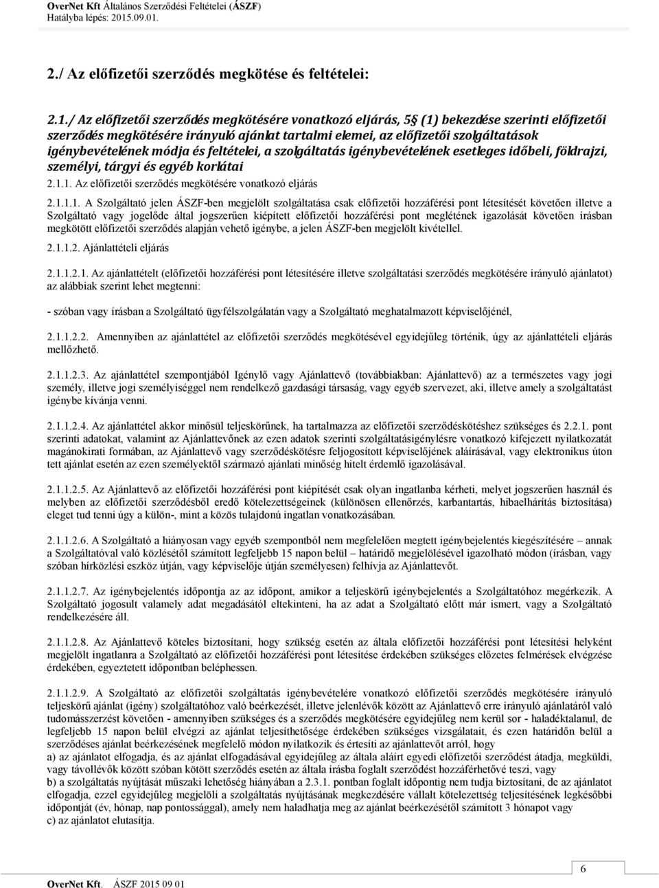 módja és feltételei, a szolgáltatás igénybevételének esetleges időbeli, földrajzi, személyi, tárgyi és egyéb korlátai 2.1.