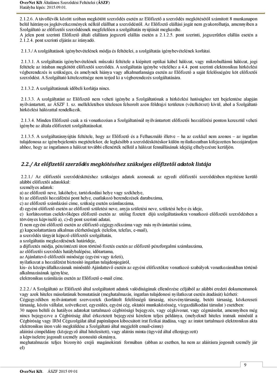 A jelen pont szerinti Előfizető általi elállásra jogszerű elállás esetén a 2.1.2.5. pont szerinti, jogszerűtlen elállás esetén a 2.1.2.4. pont szerinti eljárás az irányadó. 2.1.3.