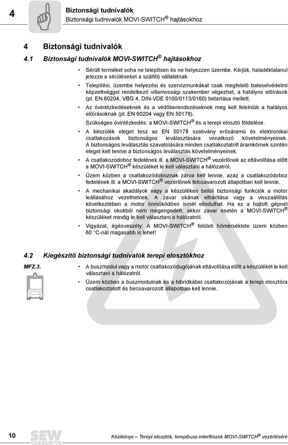 Telepítési, üzembe helyezési és szervizmunkákat csak megfelelő balesetvédelmi képzettséggel rendelkező villamossági szakember végezhet, a hatályos előírások (pl.