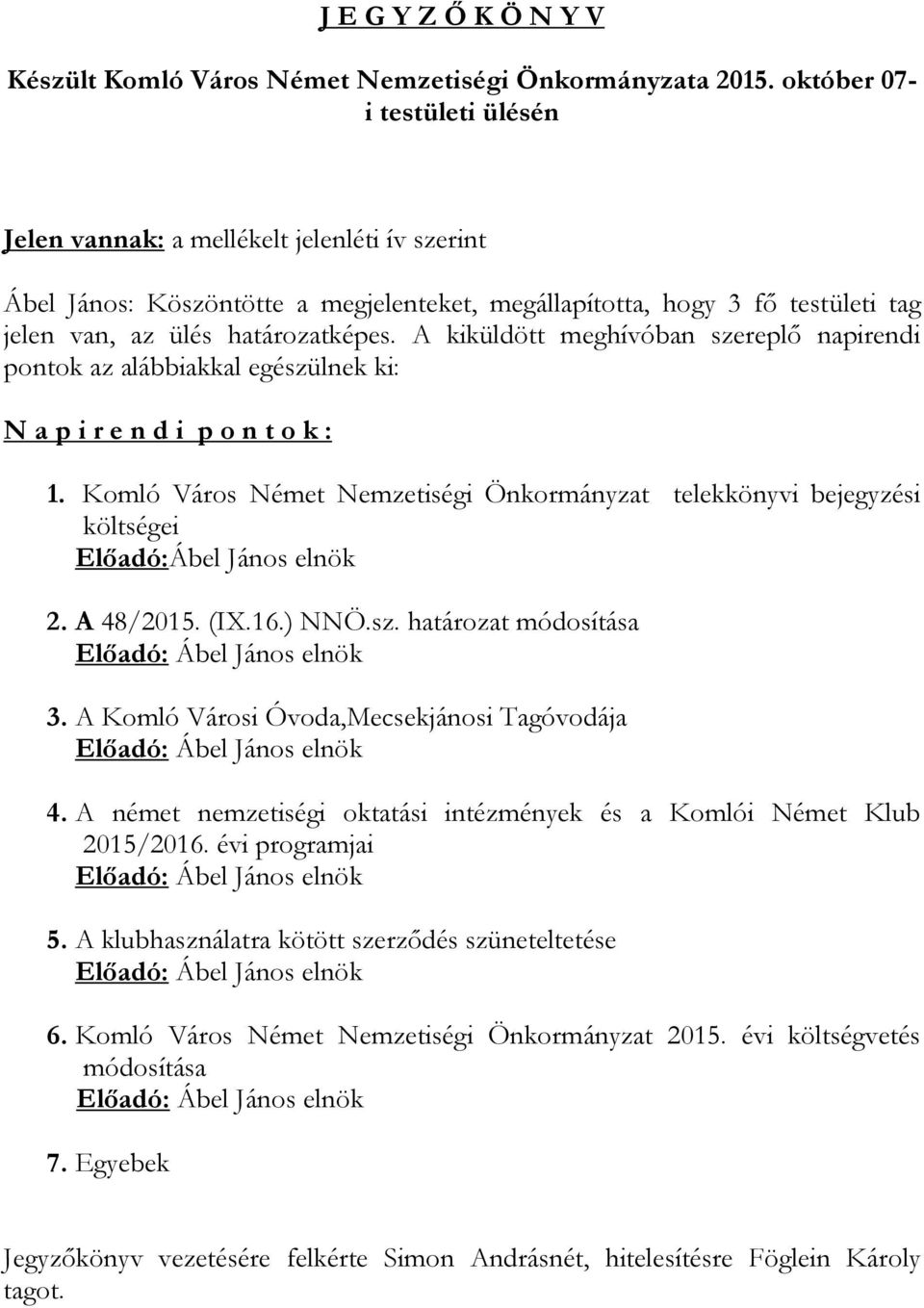 A kiküldött meghívóban szereplő napirendi pontok az alábbiakkal egészülnek ki: N a p i r e n d i p o n t o k : 1.