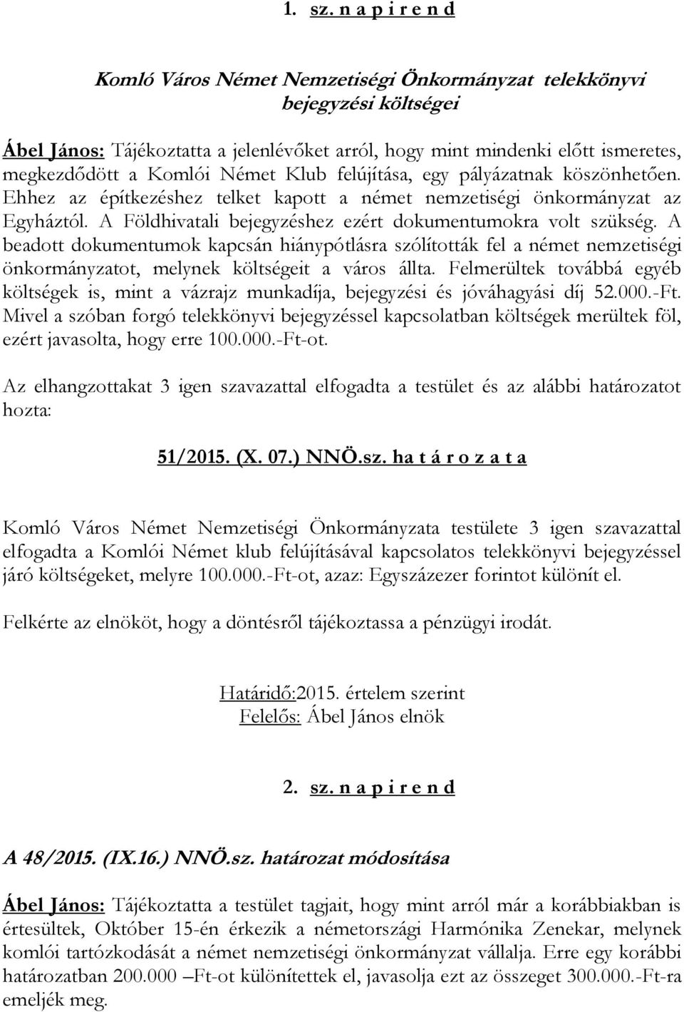 Német Klub felújítása, egy pályázatnak köszönhetően. Ehhez az építkezéshez telket kapott a német nemzetiségi önkormányzat az Egyháztól. A Földhivatali bejegyzéshez ezért dokumentumokra volt szükség.
