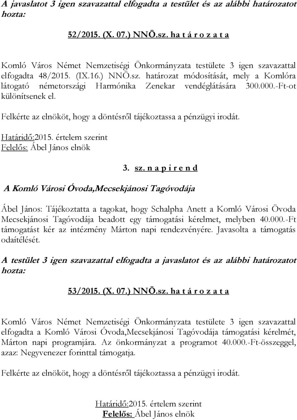 Felkérte az elnököt, hogy a döntésről tájékoztassa a pénzügyi irodát. Határidő:2015. értelem sze