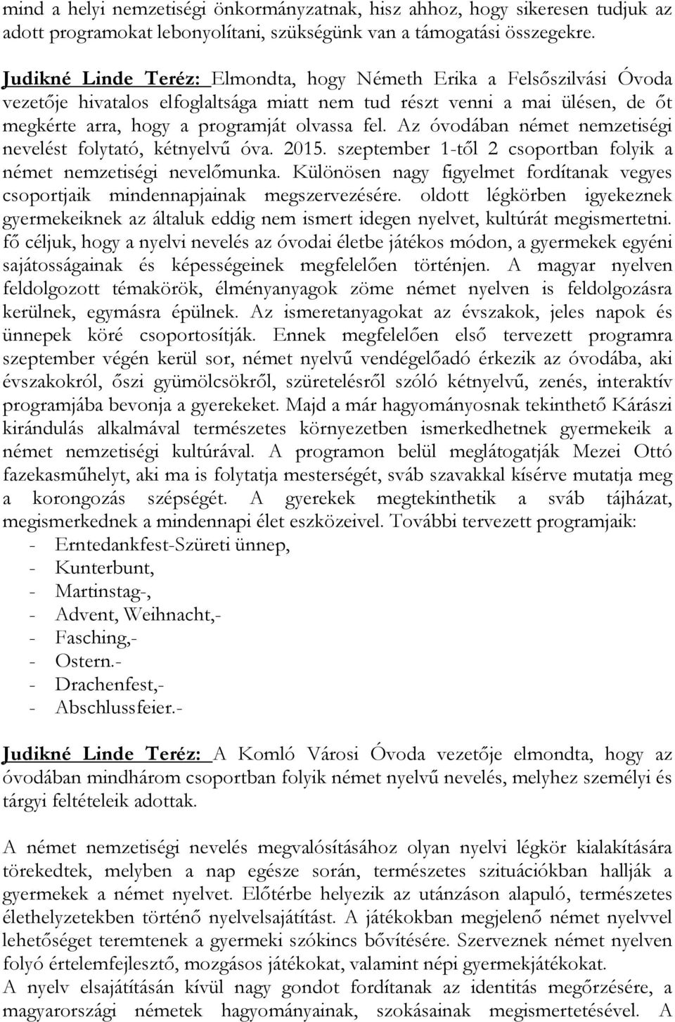 Az óvodában német nemzetiségi nevelést folytató, kétnyelvű óva. 2015. szeptember 1-től 2 csoportban folyik a német nemzetiségi nevelőmunka.