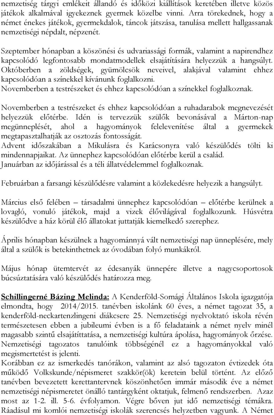 Szeptember hónapban a köszönési és udvariassági formák, valamint a napirendhez kapcsolódó legfontosabb mondatmodellek elsajátítására helyezzük a hangsúlyt.