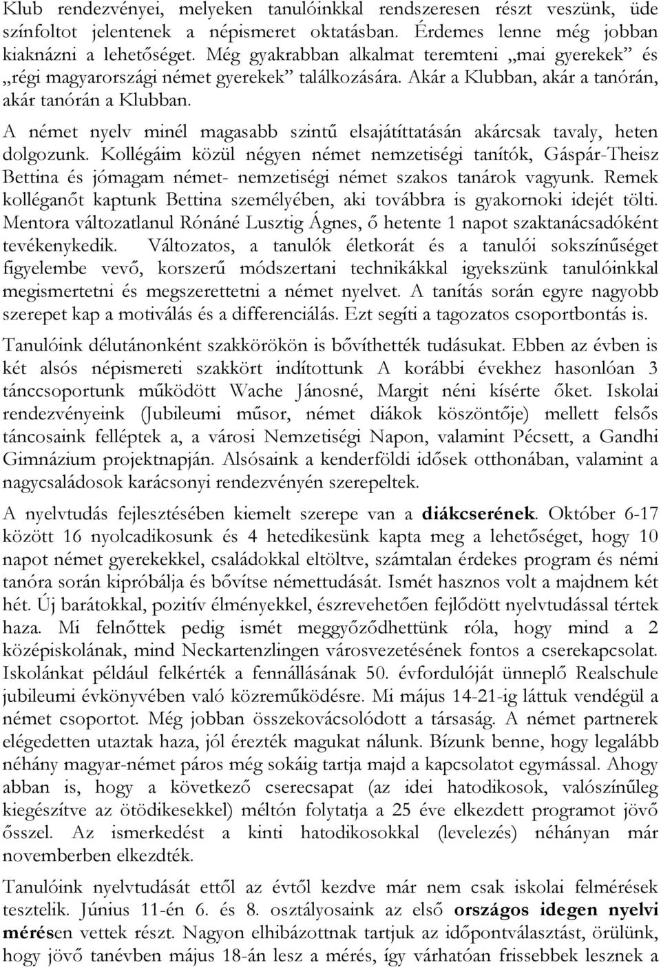 A német nyelv minél magasabb szintű elsajátíttatásán akárcsak tavaly, heten dolgozunk.