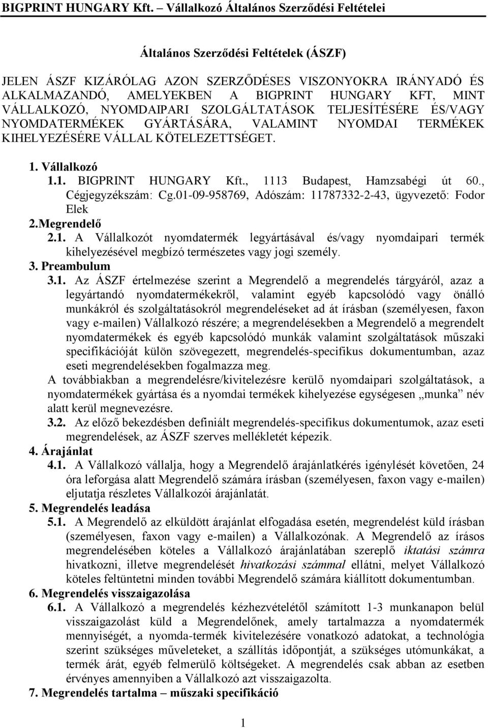 VÁLLALKOZÓ, NYOMDAIPARI SZOLGÁLTATÁSOK TELJESÍTÉSÉRE ÉS/VAGY NYOMDATERMÉKEK GYÁRTÁSÁRA, VALAMINT NYOMDAI TERMÉKEK KIHELYEZÉSÉRE VÁLLAL KÖTELEZETTSÉGET. 1. Vállalkozó 1.1. , 1113 Budapest, Hamzsabégi út 60.