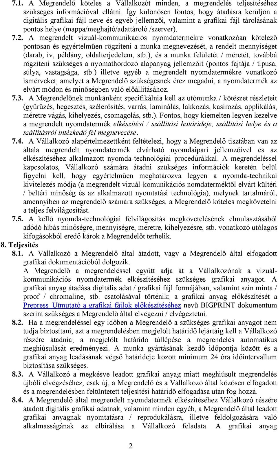 A megrendelt vizuál-kommunikációs nyomdatermékre vonatkozóan kötelező pontosan és egyértelműen rögzíteni a munka megnevezését, a rendelt mennyiséget (darab, ív, példány, oldalterjedelem, stb.