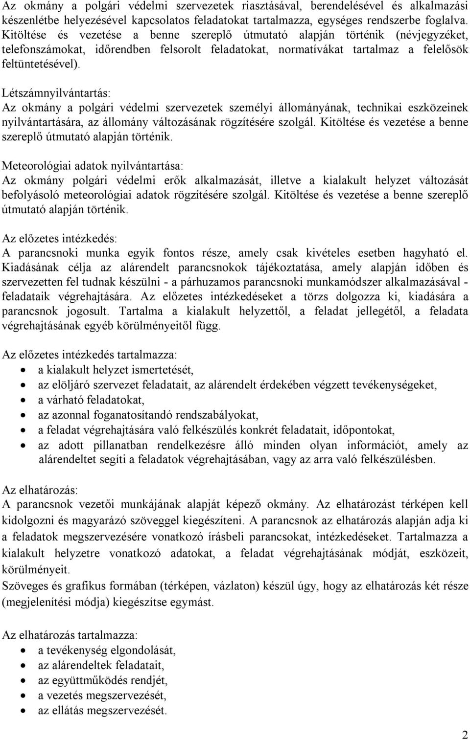 Létszámnyilvántartás: Az okmány a polgári védelmi szervezetek személyi állományának, technikai eszközeinek nyilvántartására, az állomány változásának rögzítésére szolgál.