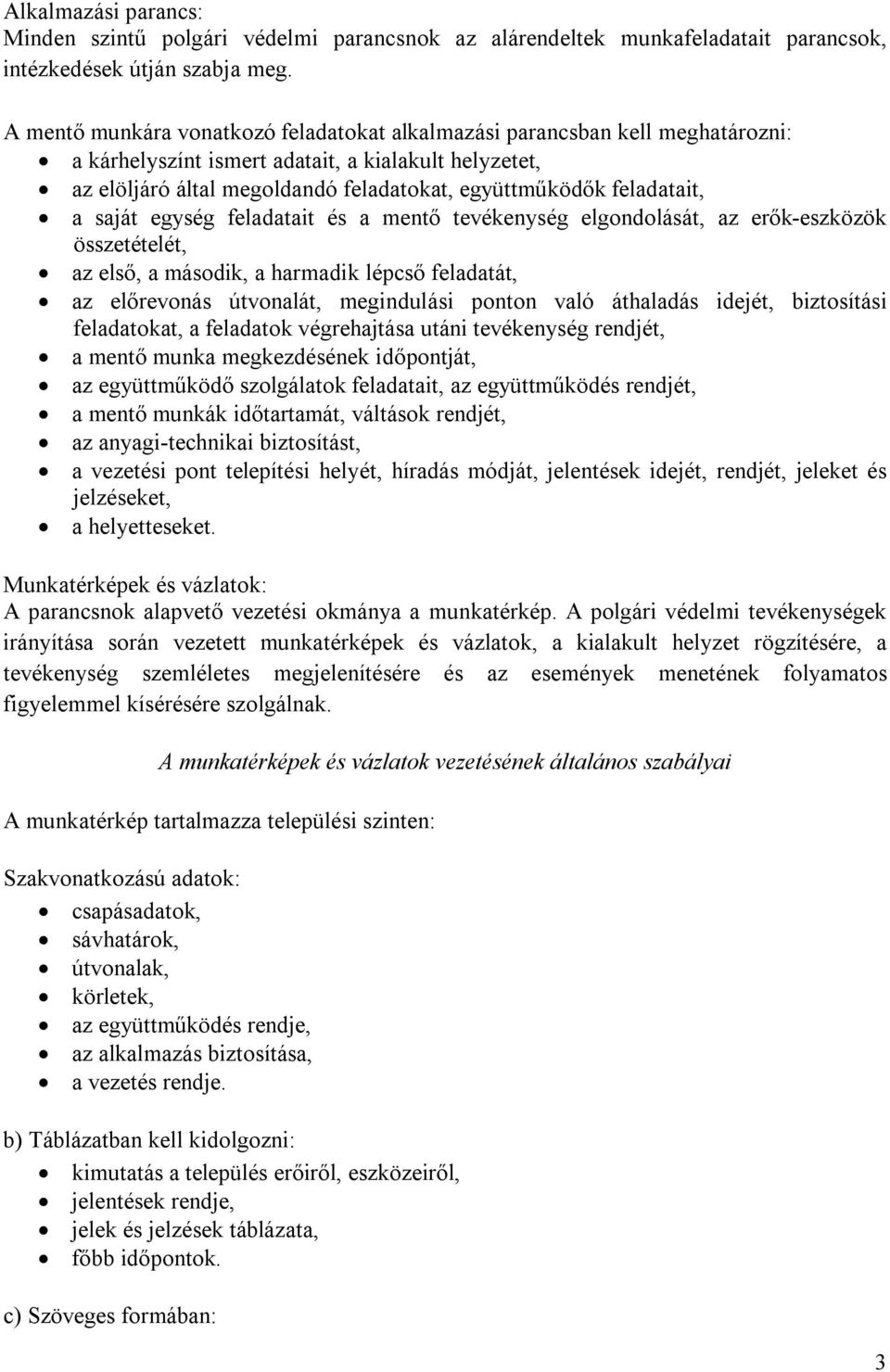 feladatait, a saját egység feladatait és a mentő tevékenység elgondolását, az erők-eszközök összetételét, az első, a második, a harmadik lépcső feladatát, az előrevonás útvonalát, megindulási ponton