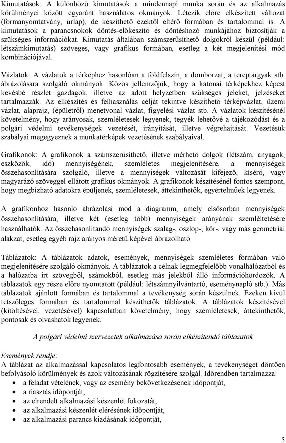A kimutatások a parancsnokok döntés-előkészítő és döntéshozó munkájához biztosítják a szükséges információkat.